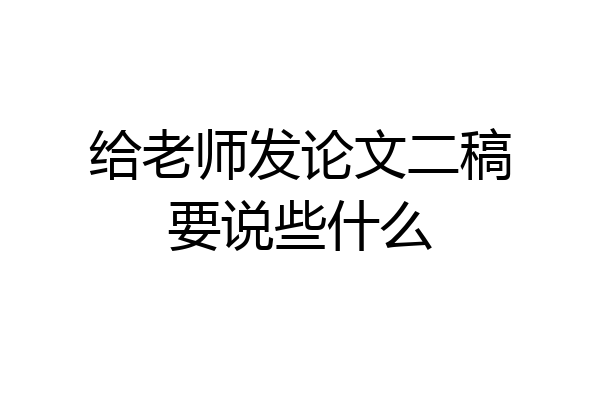 给老师发论文二稿要说些什么