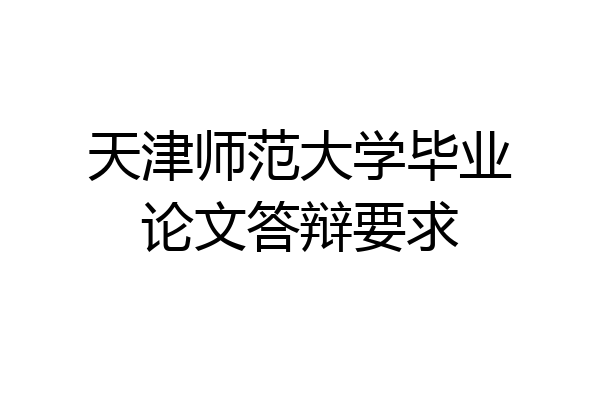 天津师范大学毕业论文答辩要求