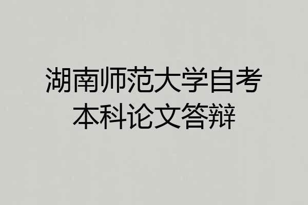 湖南师范大学自考本科论文答辩
