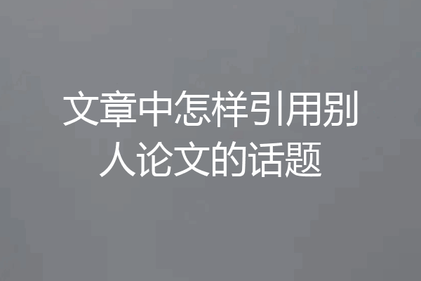 文章中怎样引用别人论文的话题