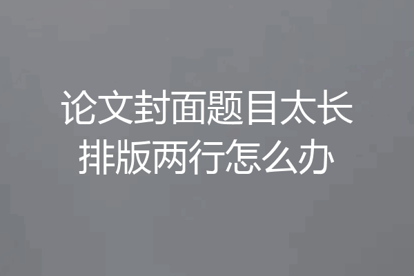 论文封面题目太长排版两行怎么办