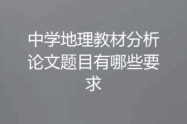 中学地理教材分析论文题目有哪些要求