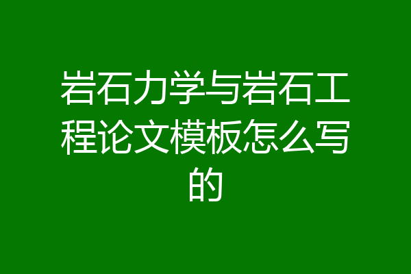 岩石力学与岩石工程论文模板怎么写的