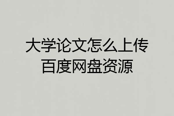 大学论文怎么上传百度网盘资源