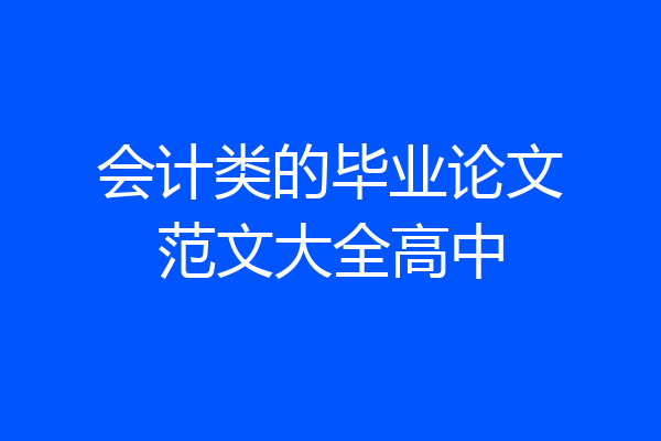 会计类的毕业论文范文大全高中