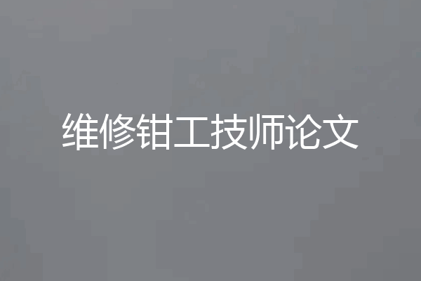 维修钳工技师论文