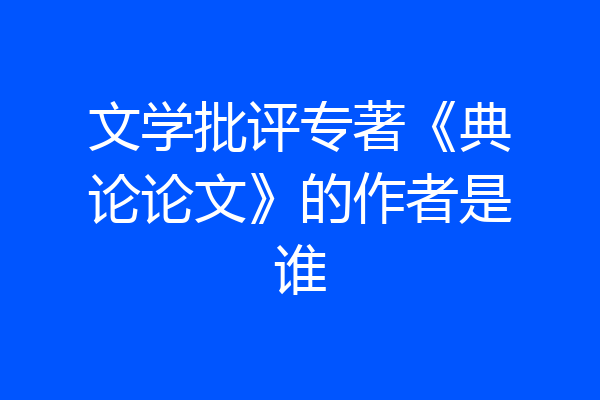 文学批评专著《典论论文》的作者是谁