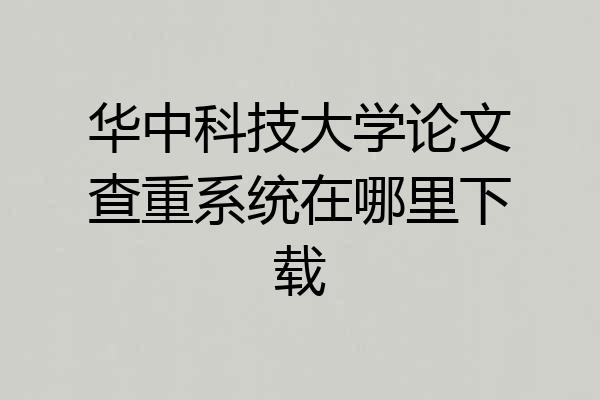 华中科技大学论文查重系统在哪里下载
