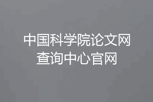 中国科学院论文网查询中心官网