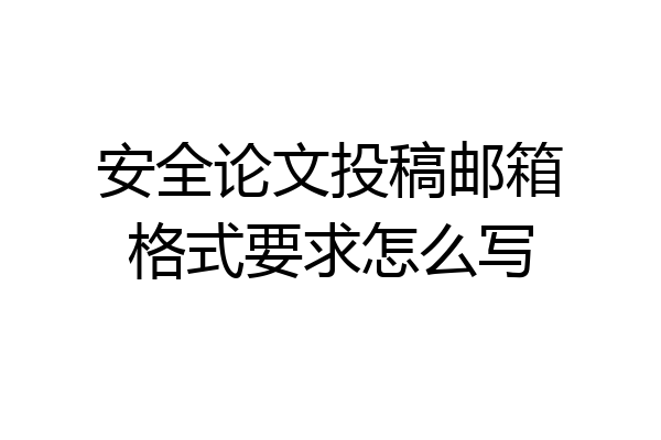 安全论文投稿邮箱格式要求怎么写