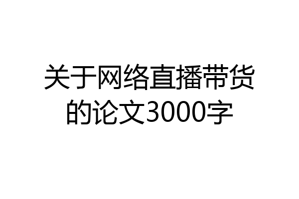 关于网络直播带货的论文3000字
