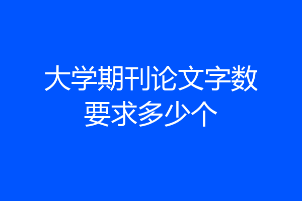大学期刊论文字数要求多少个