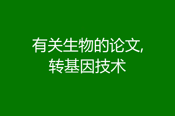有关生物的论文,转基因技术