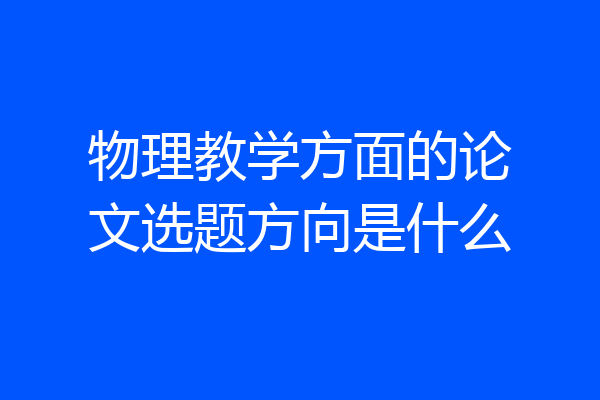 物理教学方面的论文选题方向是什么