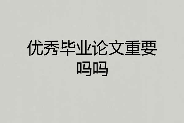 优秀毕业论文重要吗吗