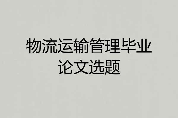 物流运输管理毕业论文选题