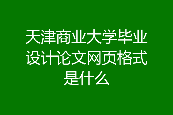 天津商业大学毕业设计论文网页格式是什么
