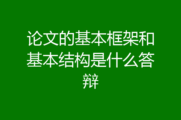 论文的基本框架和基本结构是什么答辩