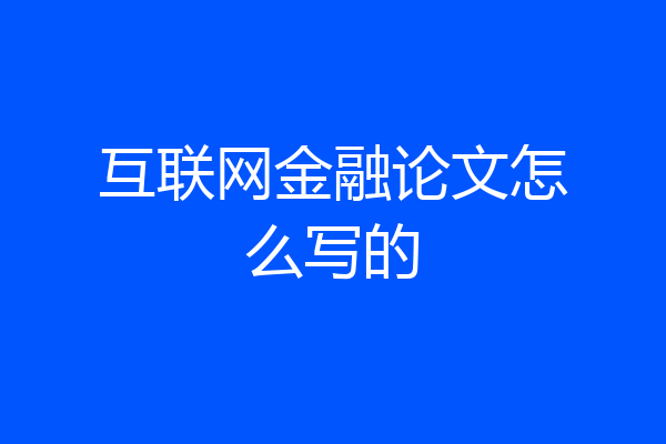 互联网金融论文怎么写的
