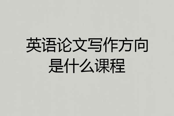 英语论文写作方向是什么课程