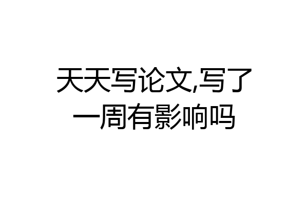 天天写论文,写了一周有影响吗