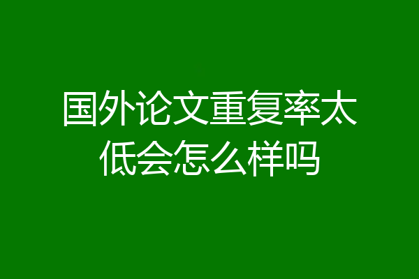 国外论文重复率太低会怎么样吗