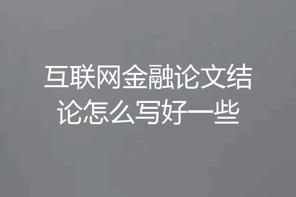 互联网金融论文结论怎么写好一些