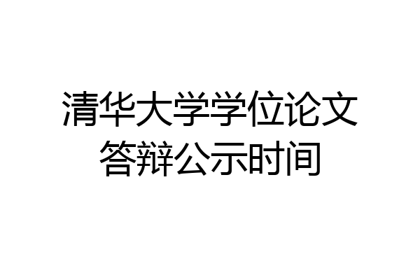 清华大学学位论文答辩公示时间