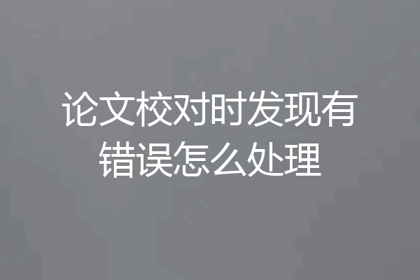论文校对时发现有错误怎么处理