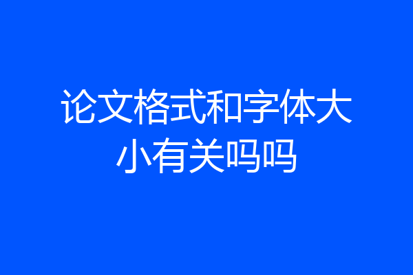 论文格式和字体大小有关吗吗