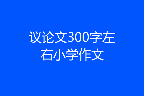 议论文300字左右小学作文