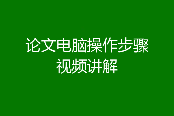 论文电脑操作步骤视频讲解
