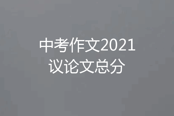 中考作文2021议论文总分