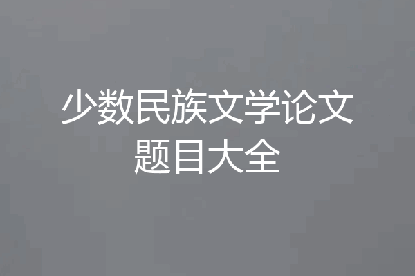 少数民族文学论文题目大全