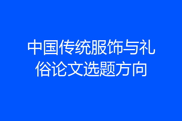 中国传统服饰与礼俗论文选题方向