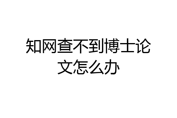 知网查不到博士论文怎么办