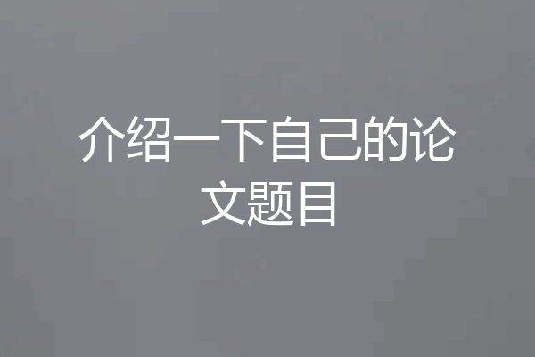 介绍一下自己的论文题目