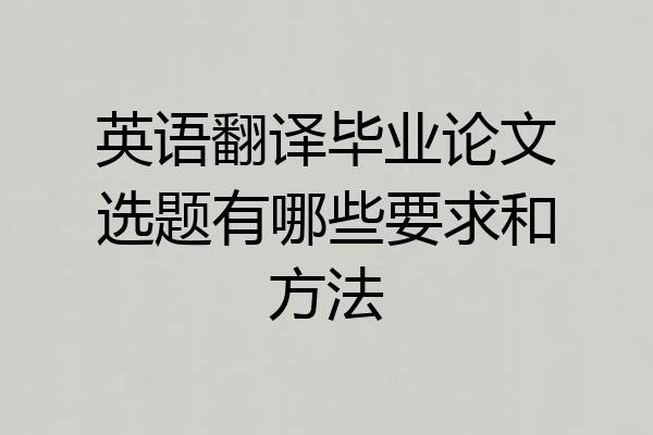 英语翻译毕业论文选题有哪些要求和方法