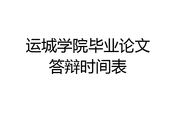 运城学院毕业论文答辩时间表