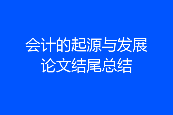 会计的起源与发展论文结尾总结