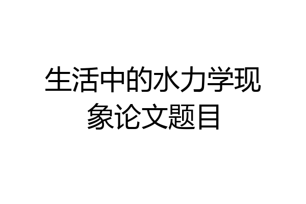 生活中的水力学现象论文题目