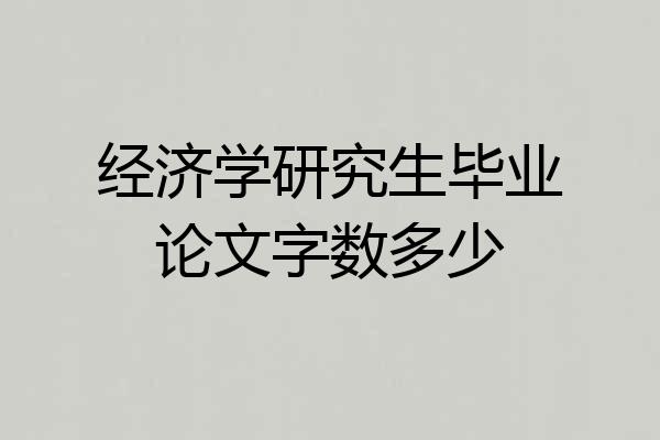 经济学研究生毕业论文字数多少