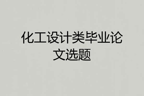 化工设计类毕业论文选题