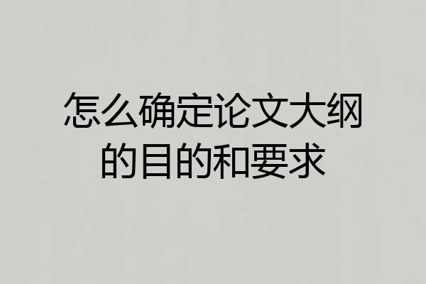 怎么确定论文大纲的目的和要求
