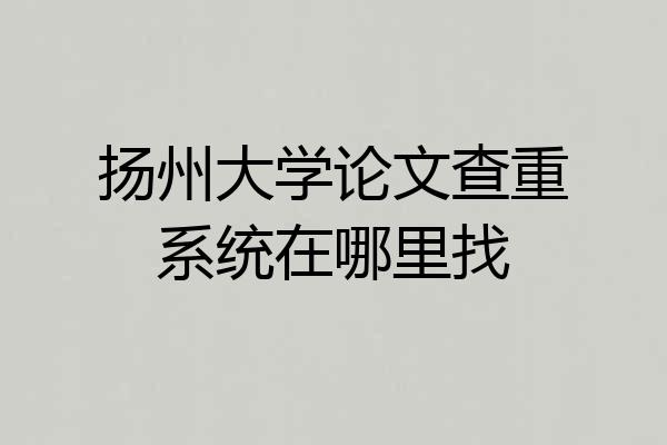 扬州大学论文查重系统在哪里找