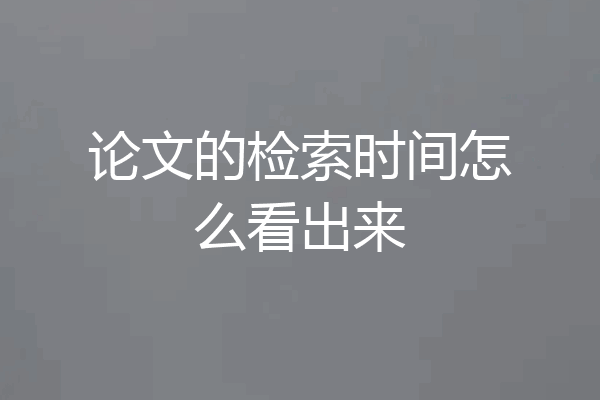 论文的检索时间怎么看出来