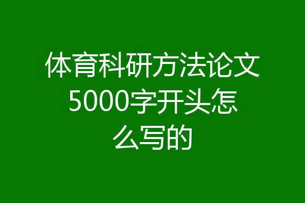 体育科研方法论文5000字开头怎么写的