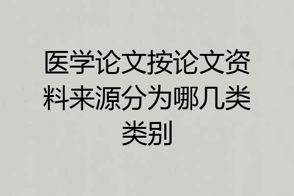 医学论文按论文资料来源分为哪几类类别