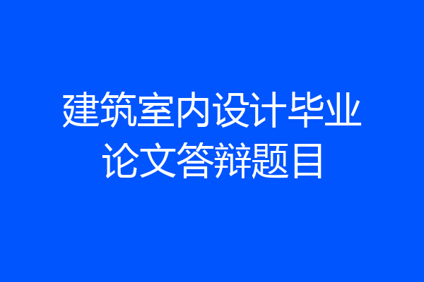 建筑室内设计毕业论文答辩题目