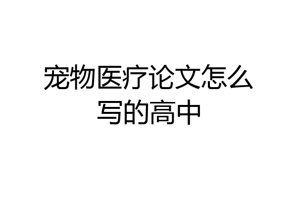 宠物医疗论文怎么写的高中